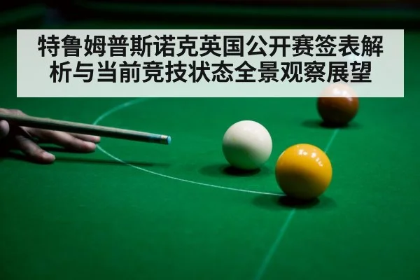 特鲁姆普斯诺克英国公开赛签表解析与当前竞技状态全景观察展望