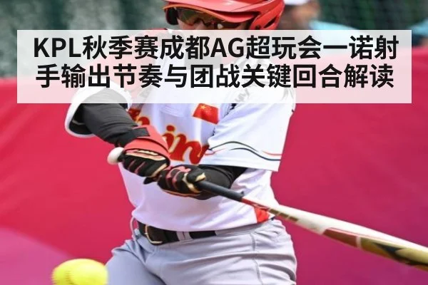 KPL秋季赛成都AG超玩会一诺射手输出节奏与团战关键回合解读