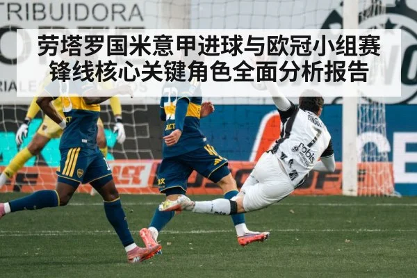 劳塔罗国米意甲进球与欧冠小组赛锋线核心关键角色全面分析报告